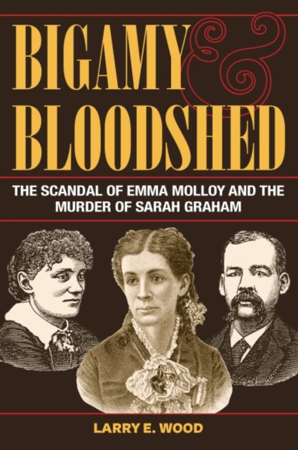 Bigamy and Bloodshed : The Scandal of Emma Molloy and the Murder of Sarah Graham, Paperback / softback Book
