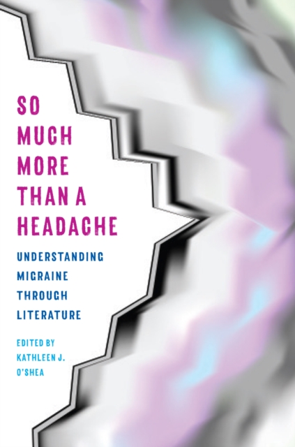 So Much More Than a Headache : Understanding Migraine through Literature, Paperback / softback Book