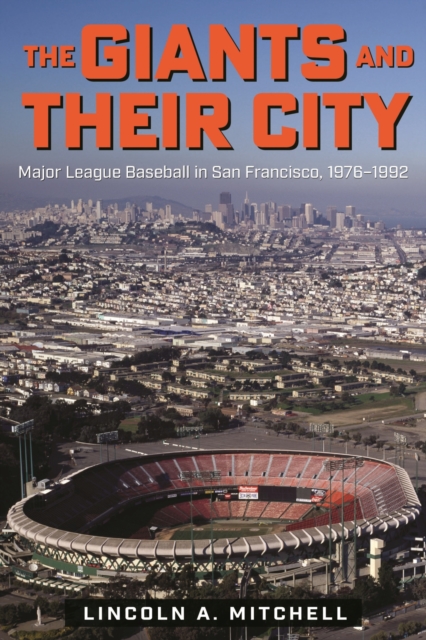 The Giants and Their City : Major League Baseball in San Francisco, 1976-1992, Paperback / softback Book