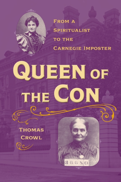Queen of the Con : From a Spiritualist to the Carnegie Imposter, Paperback / softback Book