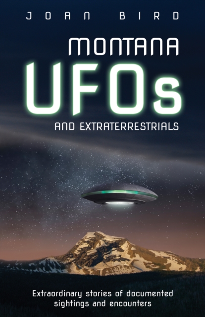 Montana UFOs and Extraterrestrials : Extraordinary Stories of Documented Sightings and Encounters, EPUB eBook