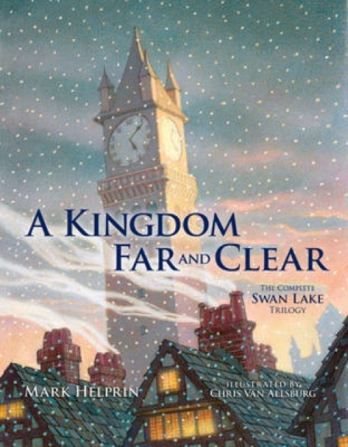 A Kingdom Far and Clear: with Swan Lake and a City in Winter and the Veil of Snows : The Complete Swan Lake Trilogy, Hardback Book