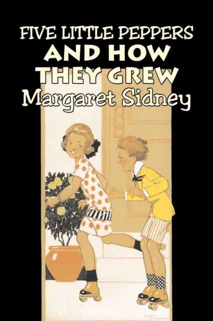 Five Little Peppers and How They Grew by Margaret Sidney, Fiction, Family, Action & Adventure, Paperback / softback Book