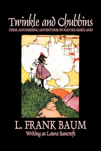 Twinkle and Chubbins by L. Frank Baum, Fiction, Fantasy, Fairy Tales, Folk Tales, Legends & Mythology, Paperback / softback Book