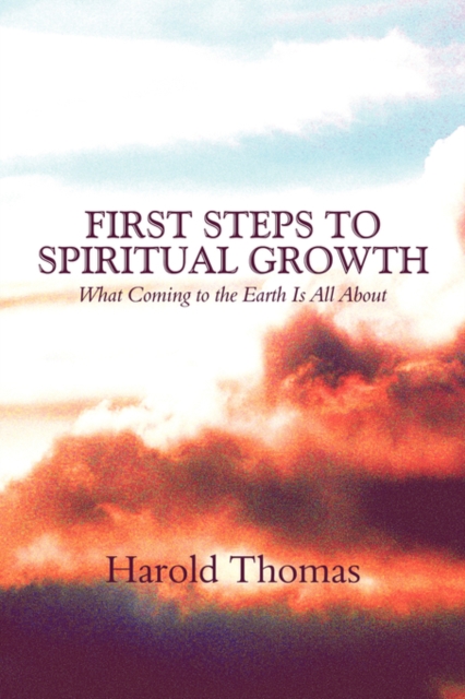 First Steps to Spiritual Growth : What Coming to the Earth Is All about, Paperback / softback Book