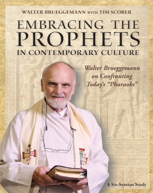 Embracing the Prophets in Contemporary Culture Participant's Workbook : Walter Brueggemann on Confronting Today’s “Pharaohs”, Paperback / softback Book