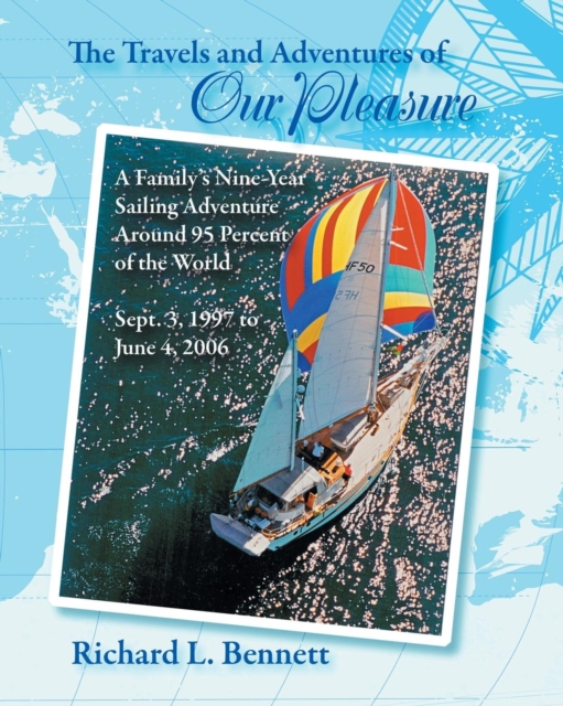 The Travels and Adventures of Our Pleasure : A Family's Nine-Year Sailing Adventure Around 95 Percent of the World Sept. 3, 1997 to June 4, 2006, Paperback / softback Book