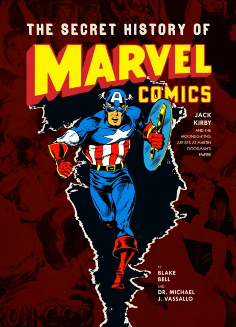 The Secret History of Marvel Comics : Jack Kirby and the Moonlighting Artists at Martin Goodman's Empire, Hardback Book