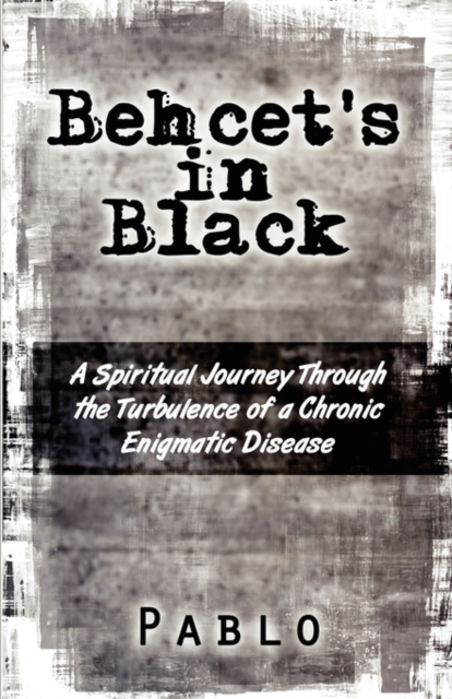 Behcet's in Black : A Spiritual Journey Through the Turbulence of a Chronic Enigmatic Disease, Paperback / softback Book