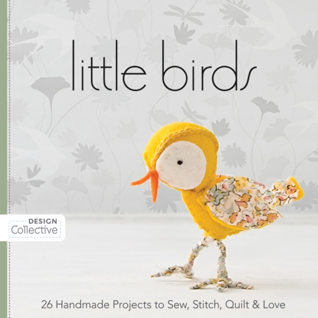 Little Birds : 26 Handmade Projects to Sew, Stitch, Quilt & Love, Paperback / softback Book