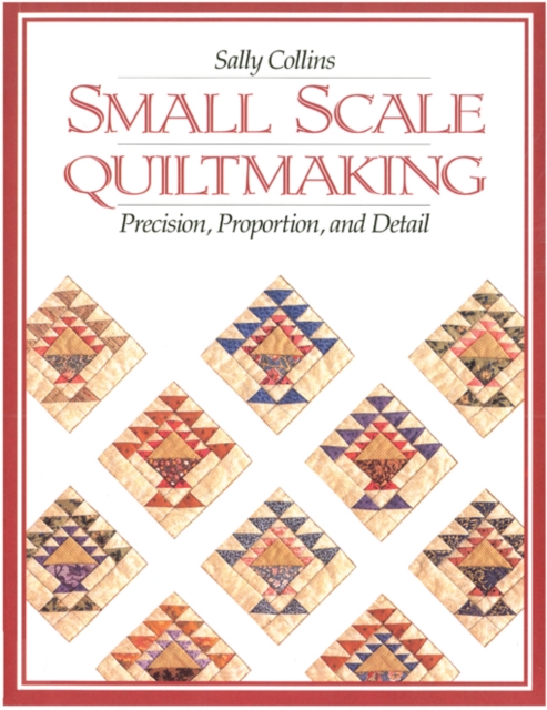 Small Scale Quiltmaking : Precision, Proportion, and Detail, PDF eBook