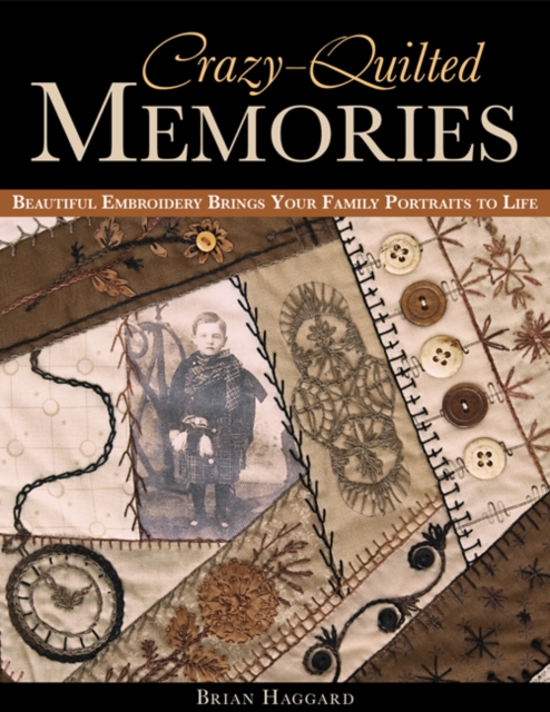 Crazy Quilted Memories : Beautiful Embroidery Brings Your Family Portraits to Life, Paperback / softback Book