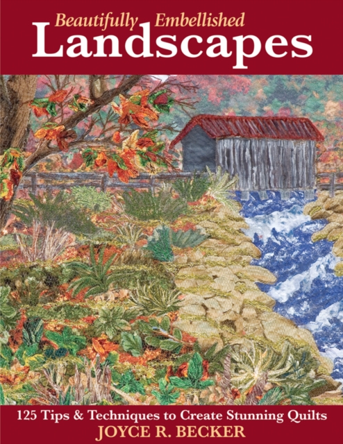 Beautifully Embellished Landscapes : 125 Tips & Techniques to Create Stunning Quilts, PDF eBook