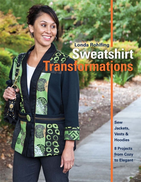 Sweatshirt Transformations : Sew Jackets, Vests & Hoodies * 8 Projects from Cozy to Elegant, PDF eBook