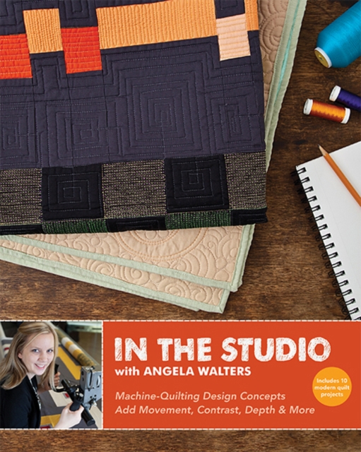In the Studio with Angela Walters : Machine-Quilting Design Concepts * Add Movement, Contrast, Depth & More, Paperback / softback Book