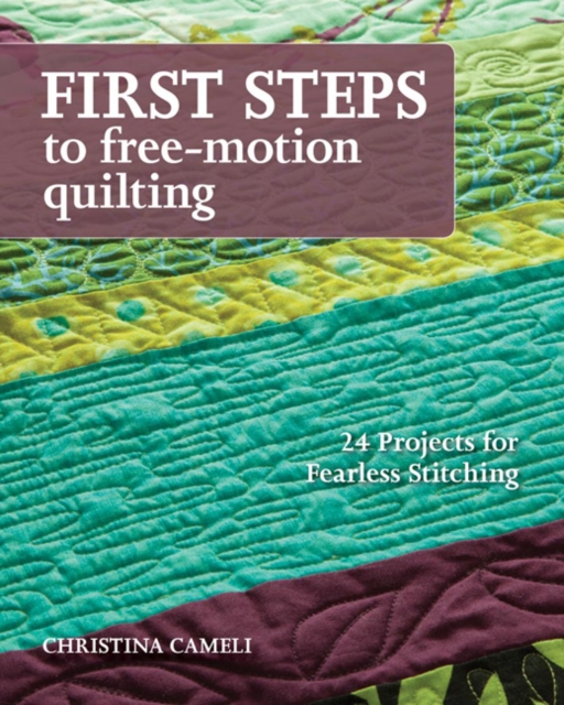 First Steps To Free-motion Quilting : 24 Projects for Fearless Stitching, Paperback / softback Book