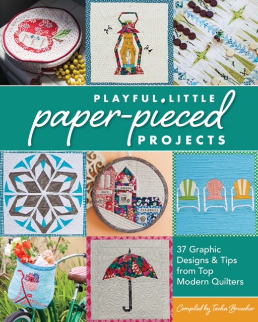 Playful Little Paper-Pieced Projects : 37 Graphic Designs & Tips from Top Modern Quilters, Paperback / softback Book
