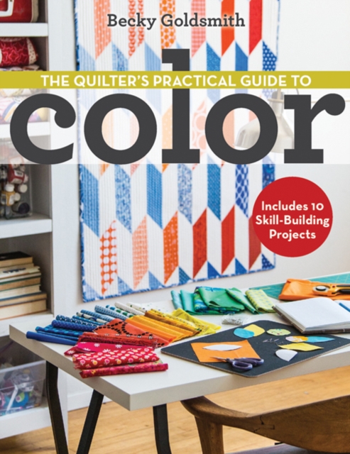 The Quilter's Practical Guide to Color : Includes 10 Skill-Building Projects, Paperback / softback Book
