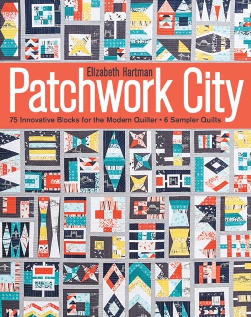 Patchwork City : 75 Innovative Blocks for the Modern Quilter + 6 Sampler Quilts, Paperback / softback Book