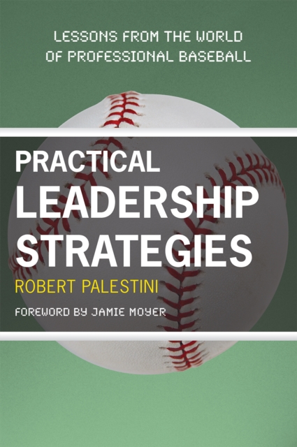 Practical Leadership Strategies : Lessons from the World of Professional Baseball, Paperback / softback Book