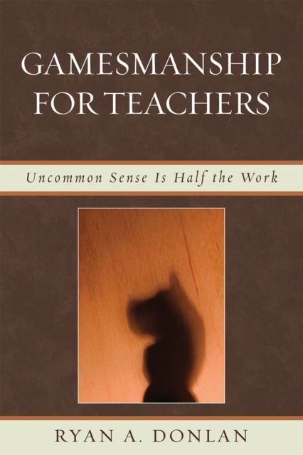 Gamesmanship for Teachers : Uncommon Sense is Half the Work, Paperback / softback Book