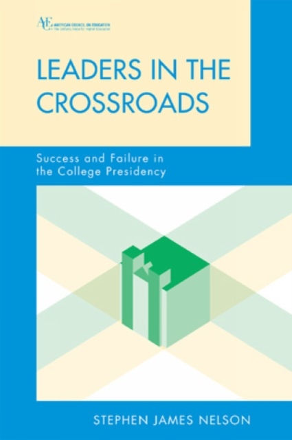 Leaders in the Crossroads : Success and Failure in the College Presidency, Hardback Book