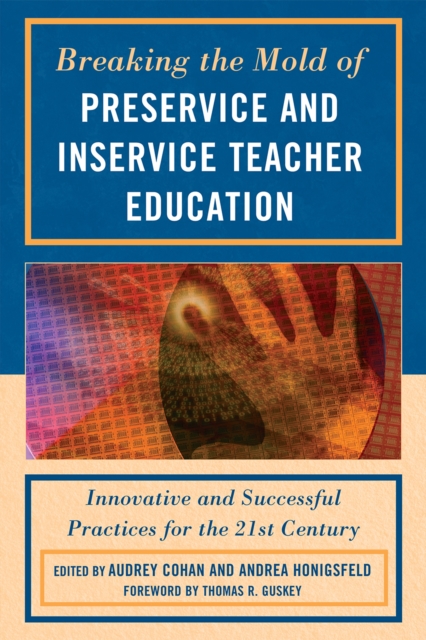 Breaking the Mold of Preservice and Inservice Teacher Education : Innovative and Successful Practices for the Twenty-first Century, Hardback Book