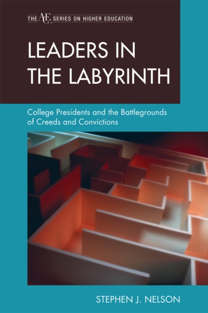 Leaders in the Labyrinth : College Presidents and the Battlegrounds of Creeds and Convictions, Paperback / softback Book