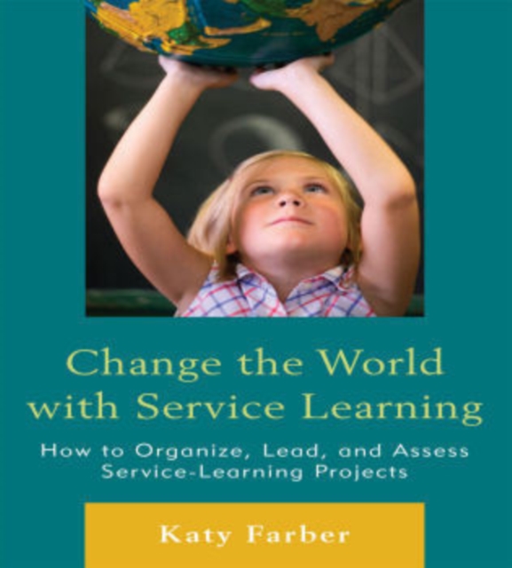 Change the World with Service Learning : How to Create, Lead, and Assess Service Learning Projects, Hardback Book