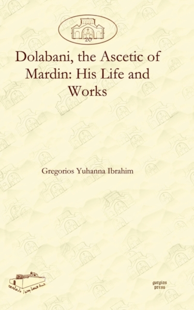 Dolabani, the Ascetic of Mardin: His Life and Works, Hardback Book