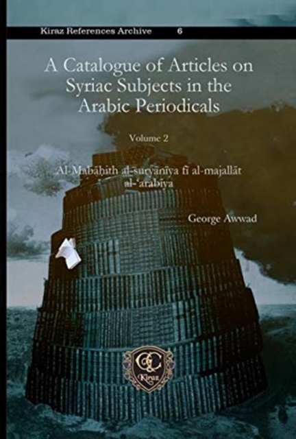 A Catalogue of Articles on Syriac Subjects in the Arabic Periodicals (vol 2) : Al-Mabahith al-suryaniya fi al-majallat al-‘arabiya, Hardback Book