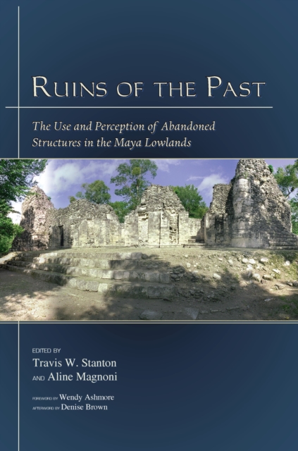 Ruins of the Past : The Use and Perception of Abandoned Structures in the Maya Lowlands, PDF eBook