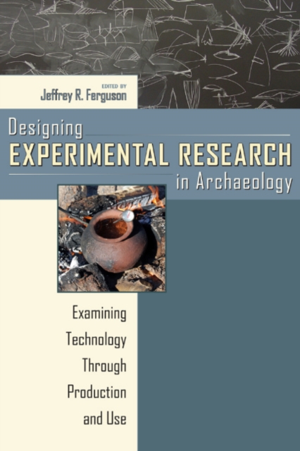 Designing Experimental Research in Archaeology : Examining Technology through Production and Use, Paperback / softback Book