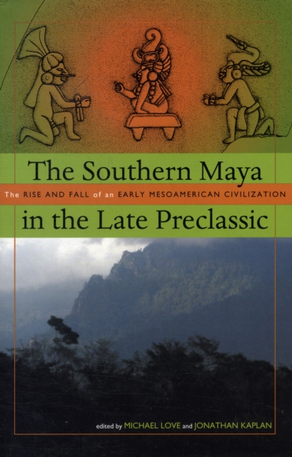 The Southern Maya in the Late Preclassic : The Rise and Fall of an Early Mesoamerican Civilization, Hardback Book
