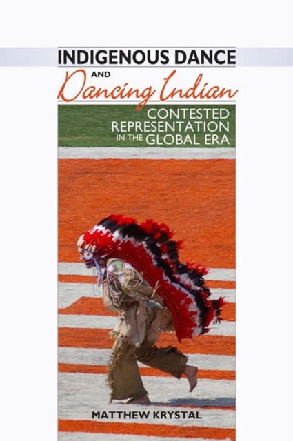 Indigenous Dance and Dancing Indian : Contested Representation in the Global Era, EPUB eBook