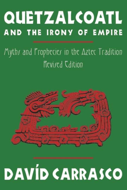 Quetzalcoatl and the Irony of Empire : Myths and Prophecies in the Aztec Tradition, Revised Edition, PDF eBook