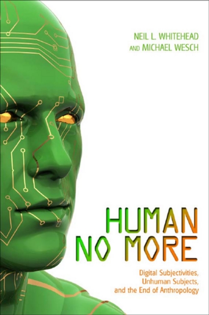 Human No More : Digital Subjectivities, Unhuman Subjects, and the End of Anthropology, EPUB eBook