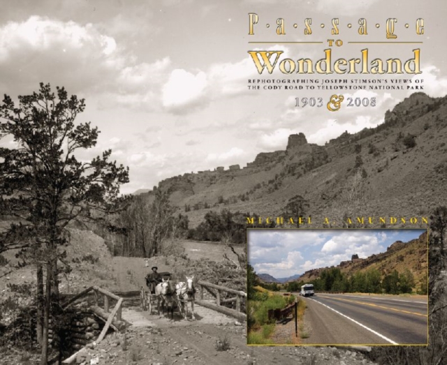 Passage to Wonderland : Rephotographing Joseph Stimson's Views of the Cody Road to Yellowstone National Park, 1903 and 2008, Hardback Book