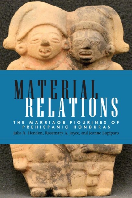 Material Relations : The Marriage Figurines of Prehispanic Honduras, Hardback Book