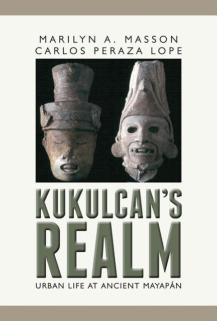 Kukulcan's Realm : Urban Life at Ancient Mayapan, Hardback Book