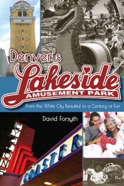 Denver's Lakeside Amusement Park : From the White City Beautiful to a Century of Fun, Paperback / softback Book