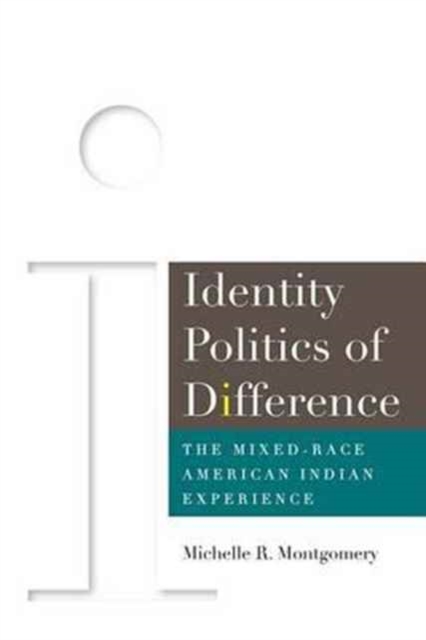 Identity Politics of Difference : The Mixed-Race American Indian Experience, Paperback / softback Book