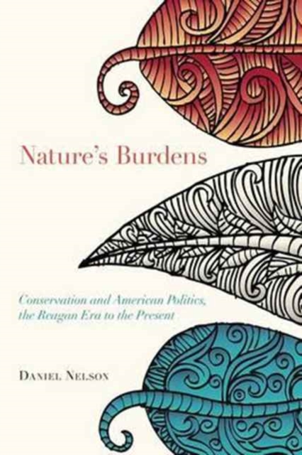 Nature's Burdens : Conservation and American Politics, The Reagan Era to the Present, Paperback / softback Book