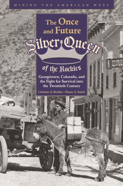 The Once and Future Silver Queen of the Rockies : Georgetown, Colorado, and the Fight for Survival into the Twentieth Century, EPUB eBook
