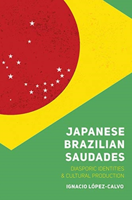 Japanese Brazilian Saudades : Diasporic Identities and Cultural Production, Hardback Book