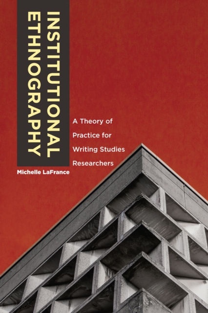Institutional Ethnography : A Theory of Practice for Writing Studies Researchers, EPUB eBook