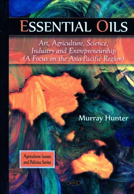 Essential Oils : Art, Agriculture, Science, Industry & Entrepreneurship -- A Focus on the Asia-Pacific Region, Hardback Book