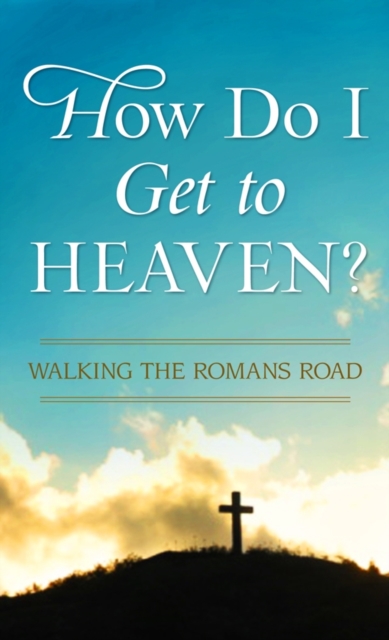 How Do I Get to Heaven? : Traveling the Romans Road, EPUB eBook