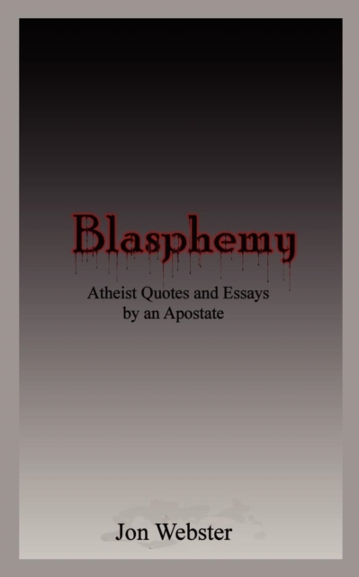 Blasphemy : Atheist Quotes and Essays by an Apostate, Paperback / softback Book