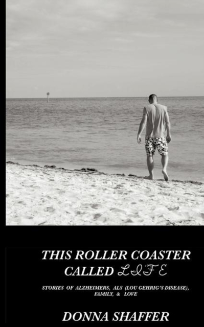 This Roller Coaster Called Life : Stories of Alzheimers, ALS (Lou Gehrig's Disease), Family, & God's Love, Paperback / softback Book